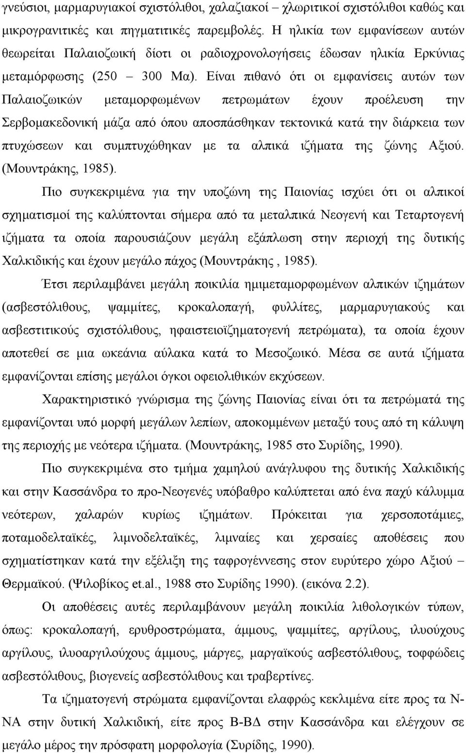 Είναι πιθανό ότι οι εµφανίσεις αυτών των Παλαιοζωικών µεταµορφωµένων πετρωµάτων έχουν προέλευση την Σερβοµακεδονική µάζα από όπου αποσπάσθηκαν τεκτονικά κατά την διάρκεια των πτυχώσεων και