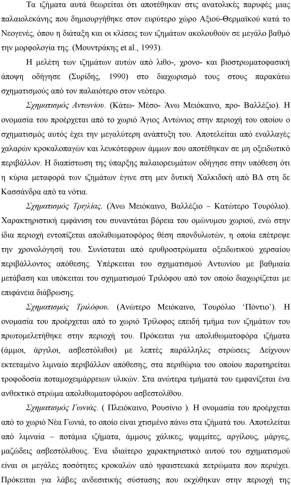 Η µελέτη των ιζηµάτων αυτών από λιθο-, χρονο- και βιοστρωµατοφασική άποψη οδήγησε (Συρίδης, 1990) στο διαχωρισµό τους στους παρακάτω σχηµατισµούς από τον παλαιότερο στον νεότερο. Σχηµατισµός Αντωνίου.