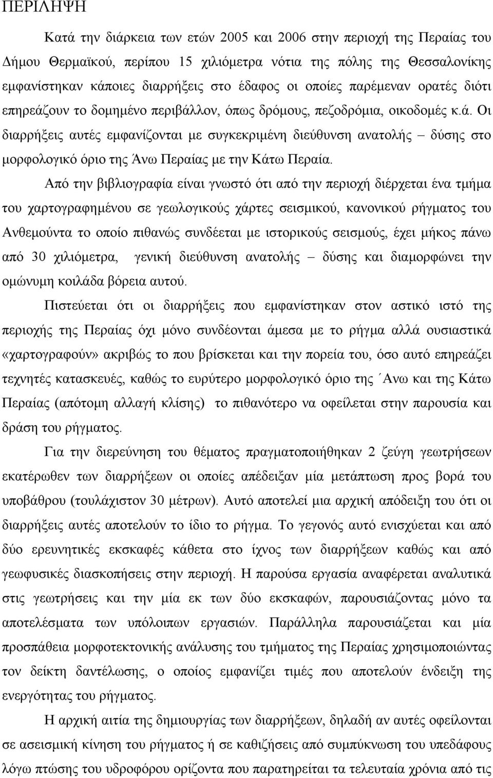 Από την βιβλιογραφία είναι γνωστό ότι από την περιοχή διέρχεται ένα τµήµα του χαρτογραφηµένου σε γεωλογικούς χάρτες σεισµικού, κανονικού ρήγµατος του Ανθεµούντα το οποίο πιθανώς συνδέεται µε