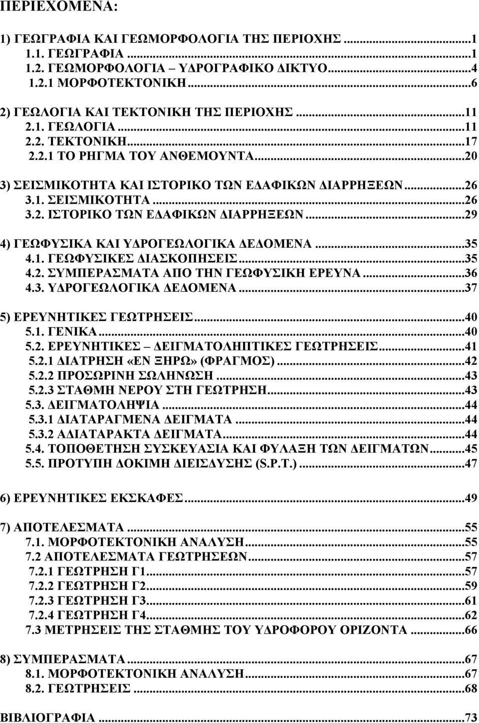 ..35 4.1. ΓΕΩΦΥΣΙΚΕΣ ΙΑΣΚΟΠΗΣΕΙΣ...35 4.2. ΣΥΜΠΕΡΑΣΜΑΤΑ ΑΠΟ ΤΗΝ ΓΕΩΦΥΣΙΚΗ ΕΡΕΥΝΑ...36 4.3. Υ ΡΟΓΕΩΛΟΓΙΚΑ Ε ΟΜΕΝΑ...37 5) ΕΡΕΥΝΗΤΙΚΕΣ ΓΕΩΤΡΗΣΕΙΣ...40 5.1. ΓΕΝΙΚΑ...40 5.2. ΕΡΕΥΝΗΤΙΚΕΣ ΕΙΓΜΑΤΟΛΗΠΤΙΚΕΣ ΓΕΩΤΡΗΣΕΙΣ.