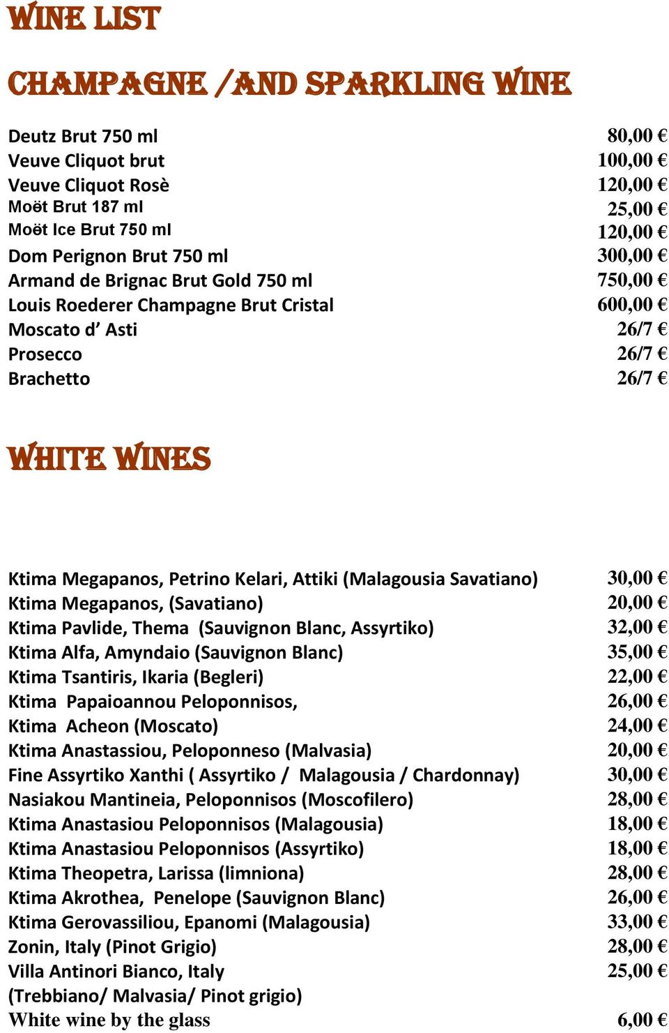 Savatiano) 30,00 Ktima Megapanos, (Savatiano) 20,00 Ktima Pavlide, Thema (Sauvignon Blanc, Assyrtiko) 32,00 Ktima Alfa, Amyndaio (Sauvignon Blanc) 35,00 Ktima Tsantiris, Ikaria (Begleri) 22,00 Ktima
