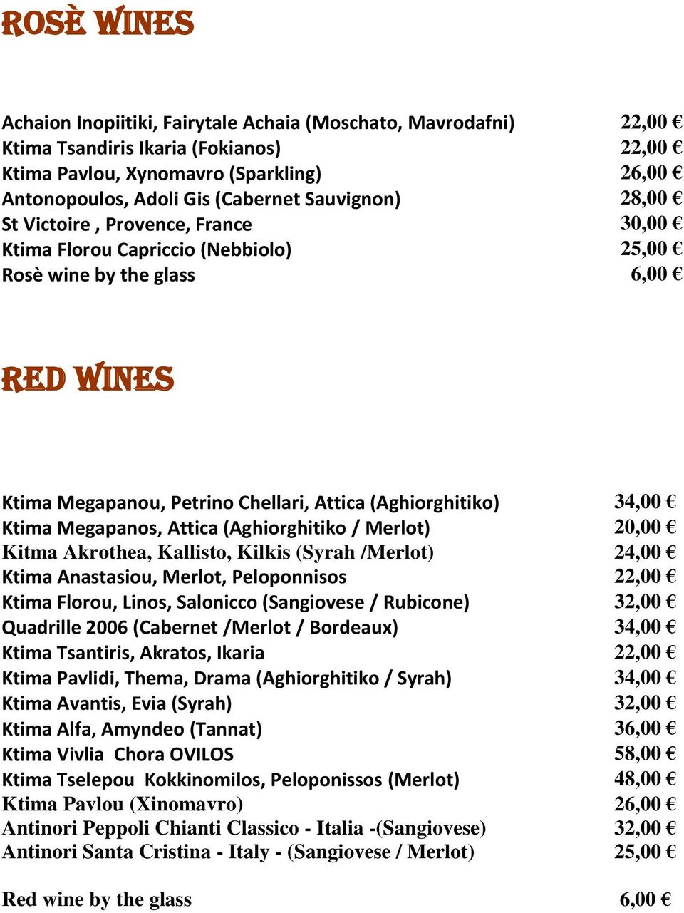 Ktima Megapanos, Attica (Aghiorghitiko / Merlot) 20,00 Kitma Akrothea, Kallisto, Kilkis (Syrah /Merlot) 24,00 Ktima Anastasiou, Merlot, Peloponnisos 22,00 Ktima Florou, Linos, Salonicco (Sangiovese /