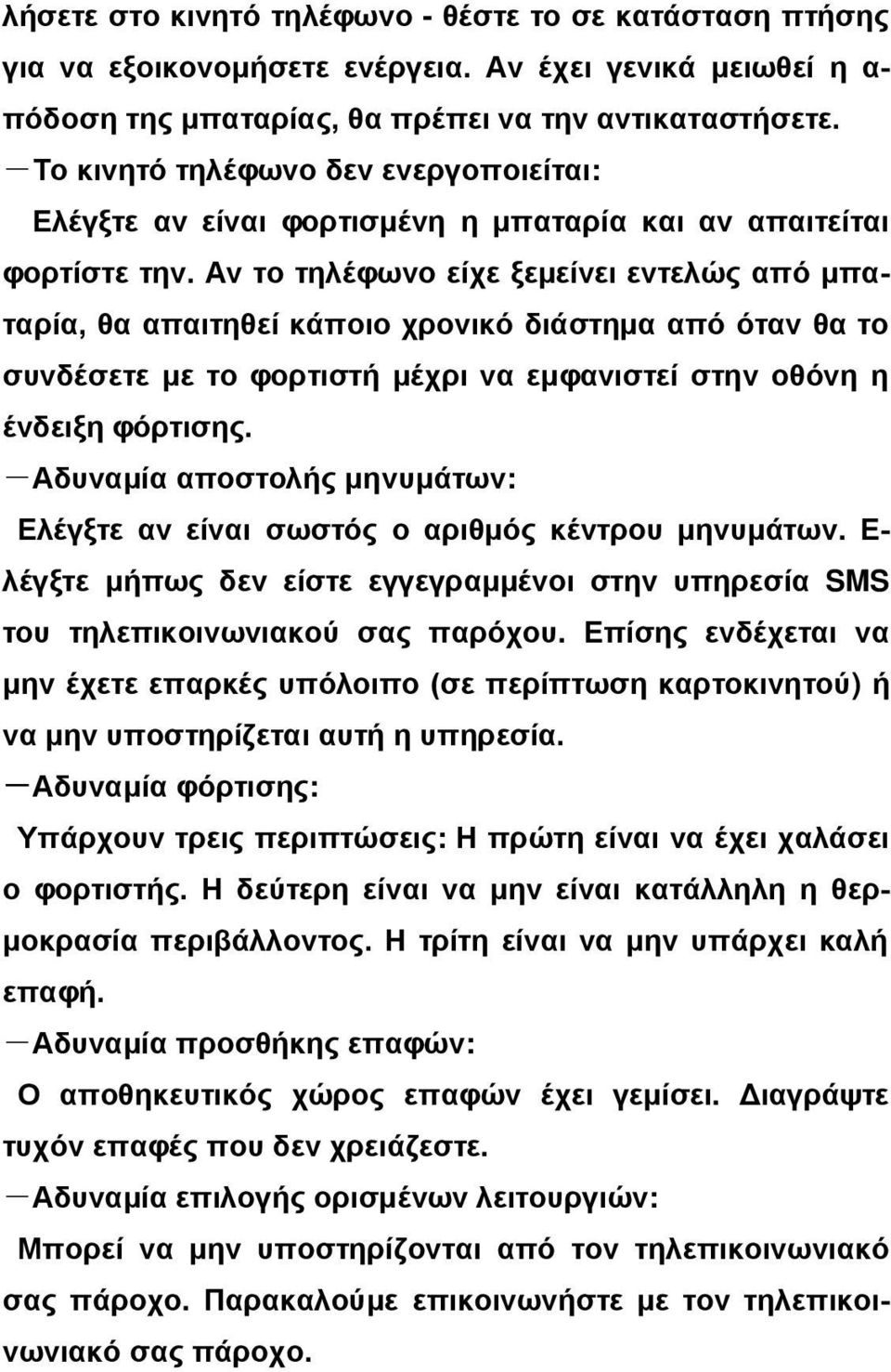 Αν το τηλέφωνο είχε ξεμείνει εντελώς από μπαταρία, θα απαιτηθεί κάποιο χρονικό διάστημα από όταν θα το συνδέσετε με το φορτιστή μέχρι να εμφανιστεί στην οθόνη η ένδειξη φόρτισης.