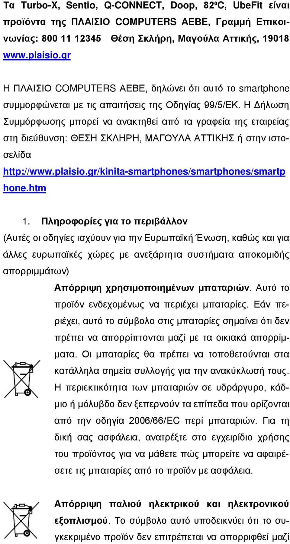 Η Δήλωση Συμμόρφωσης μπορεί να ανακτηθεί από τα γραφεία της εταιρείας στη διεύθυνση: ΘΕΣΗ ΣΚΛΗΡΗ, ΜΑΓΟΥΛΑ ΑΤΤΙΚΗΣ ή στην ιστοσελίδα http://www.plaisio.gr/kinita-smartphones/smartphones/smartp hone.