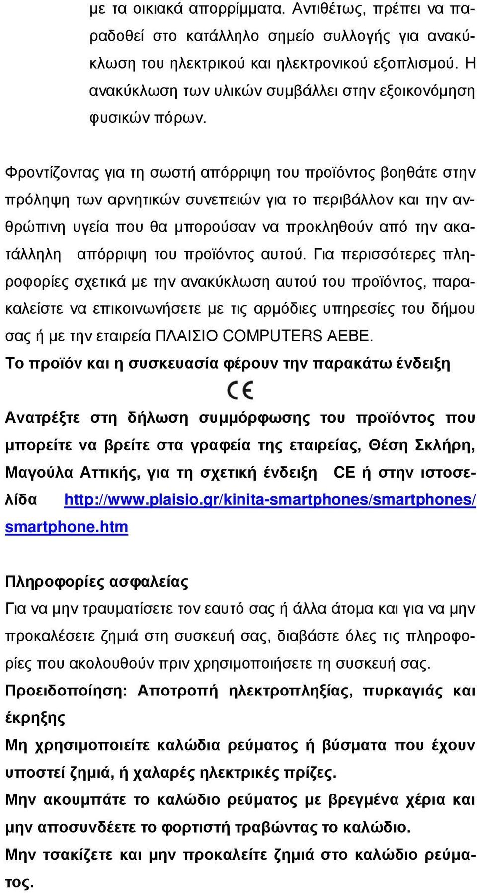 Φροντίζοντας για τη σωστή απόρριψη του προϊόντος βοηθάτε στην πρόληψη των αρνητικών συνεπειών για το περιβάλλον και την ανθρώπινη υγεία που θα μπορούσαν να προκληθούν από την ακατάλληλη απόρριψη του