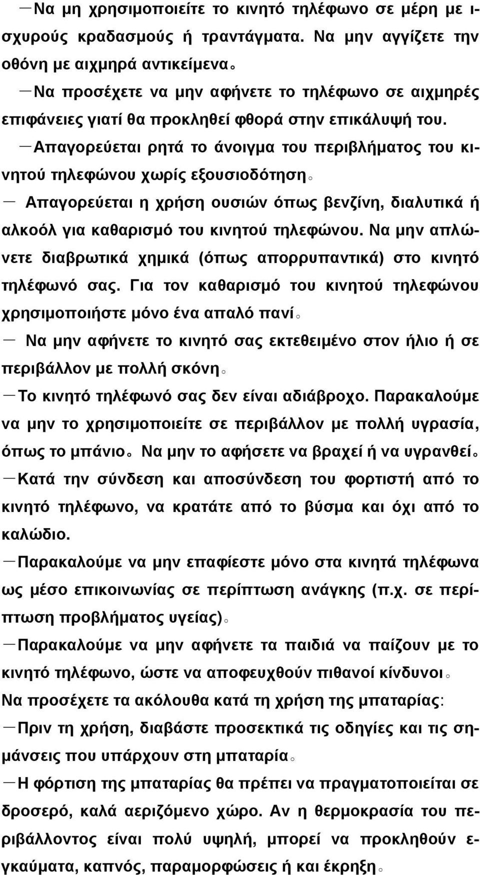 -Απαγορεύεται ρητά το άνοιγμα του περιβλήματος του κινητού τηλεφώνου χωρίς εξουσιοδότηση - Απαγορεύεται η χρήση ουσιών όπως βενζίνη, διαλυτικά ή αλκοόλ για καθαρισμό του κινητού τηλεφώνου.