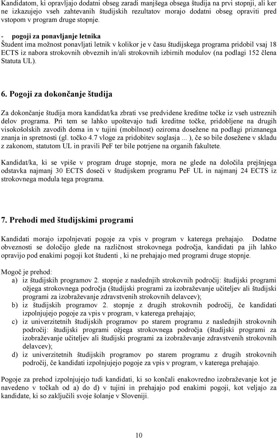 - pogoji za ponavljanje letnika Študent ima možnost ponavljati letnik v kolikor je v času študijskega programa pridobil vsaj 18 ECTS iz nabora strokovnih obveznih in/ali strokovnih izbirnih modulov
