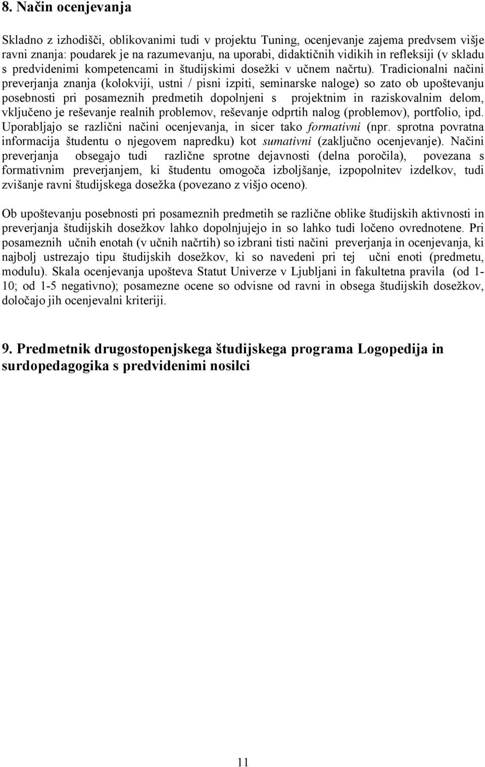 Tradicionalni načini preverjanja znanja (kolokviji, ustni / pisni izpiti, seminarske naloge) so zato ob upoštevanju posebnosti pri posameznih predmetih dopolnjeni s projektnim in raziskovalnim delom,
