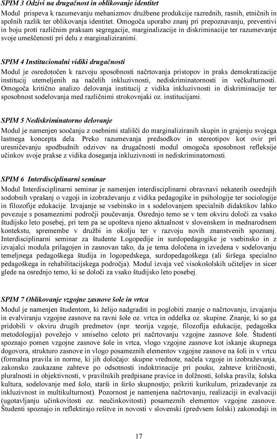 SPIM 4 Institucionalni vidiki drugačnosti Modul je osredotočen k razvoju sposobnosti načrtovanja pristopov in praks demokratizacije institucij utemeljenih na načelih inkluzivnosti,
