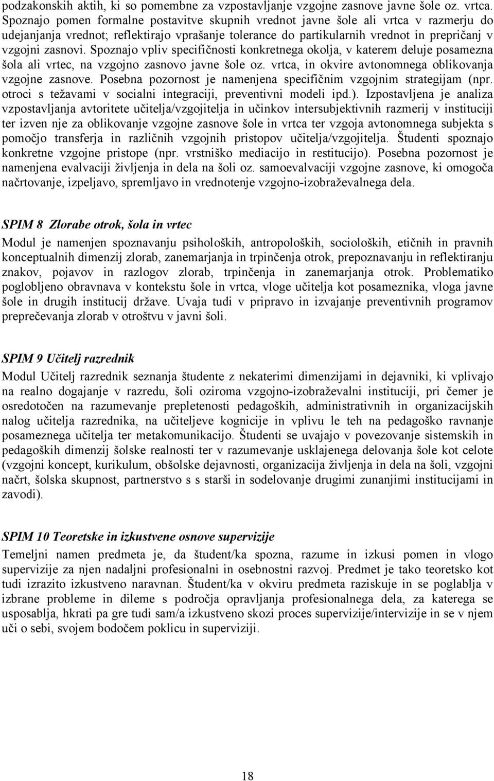 Spoznajo vpliv specifičnosti konkretnega okolja, v katerem deluje posamezna šola ali vrtec, na vzgojno zasnovo javne šole oz. vrtca, in okvire avtonomnega oblikovanja vzgojne zasnove.