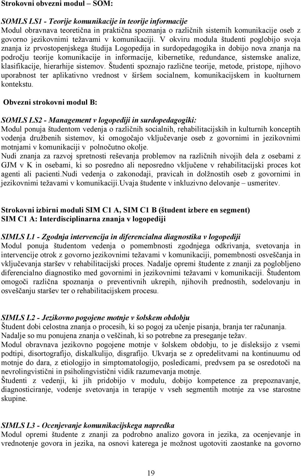 V okviru modula študenti poglobijo svoja znanja iz prvostopenjskega študija Logopedija in surdopedagogika in dobijo nova znanja na področju teorije komunikacije in informacije, kibernetike,