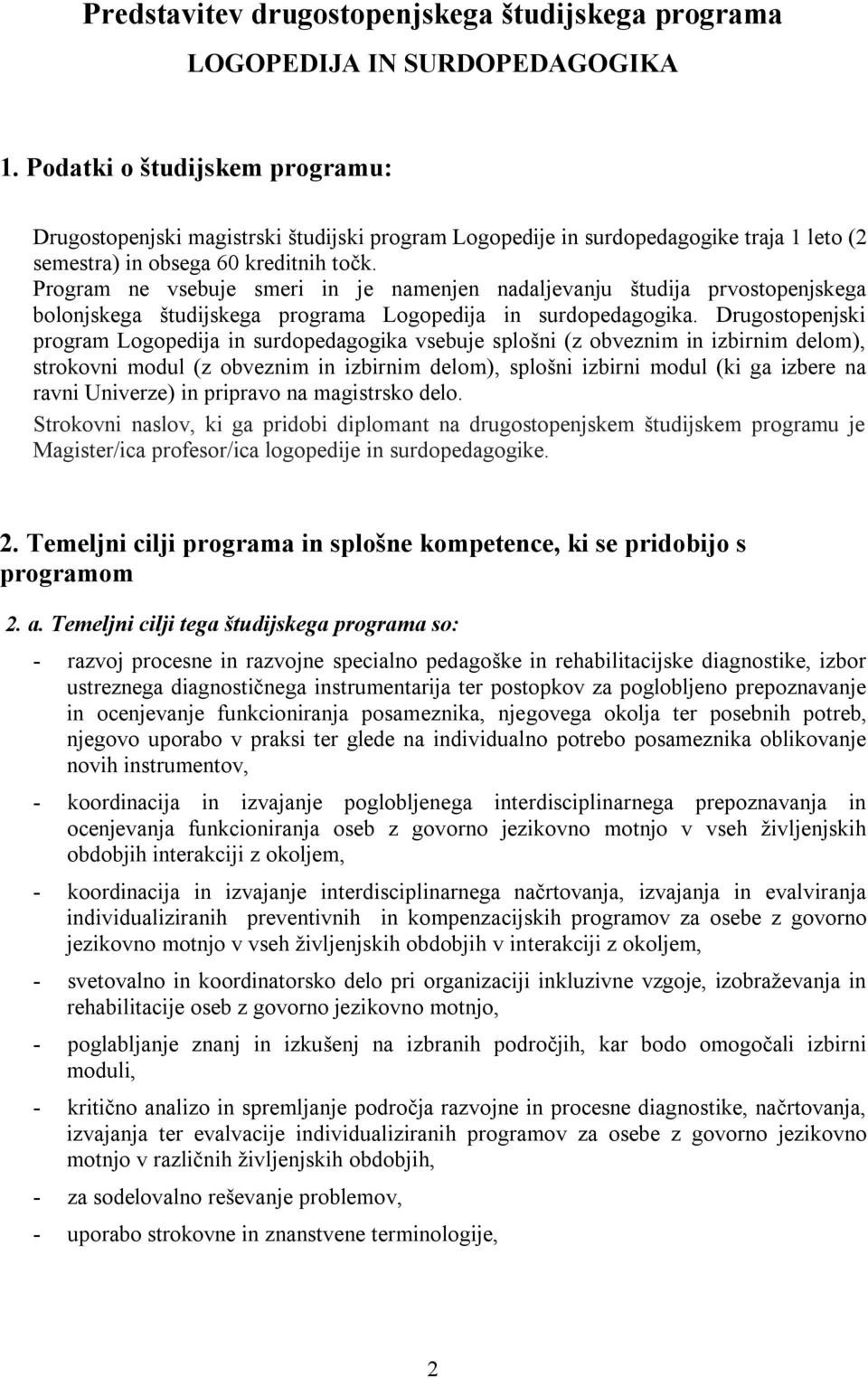 Program ne vsebuje smeri in je namenjen nadaljevanju študija prvostopenjskega bolonjskega študijskega programa Logopedija in surdopedagogika.