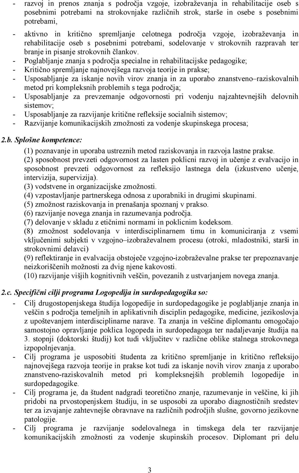 - Poglabljanje znanja s področja specialne in rehabilitacijske pedagogike; - Kritično spremljanje najnovejšega razvoja teorije in prakse; - Usposabljanje za iskanje novih virov znanja in za uporabo