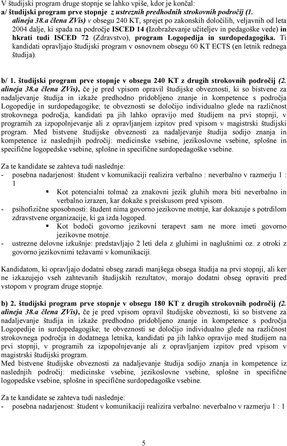 (Zdravstvo), program Logopedija in surdopedagogika. Ti kandidati opravljajo študijski program v osnovnem obsegu 60 KT ECTS (en letnik rednega študija). b/ 1.