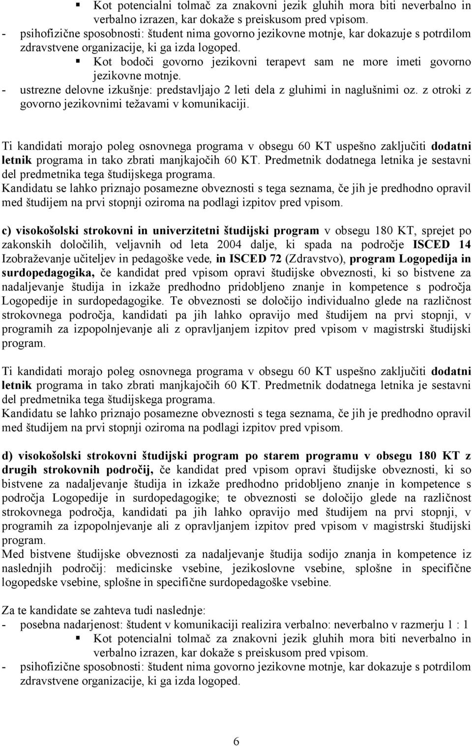 Kot bodoči govorno jezikovni terapevt sam ne more imeti govorno jezikovne motnje. - ustrezne delovne izkušnje: predstavljajo 2 leti dela z gluhimi in naglušnimi oz.