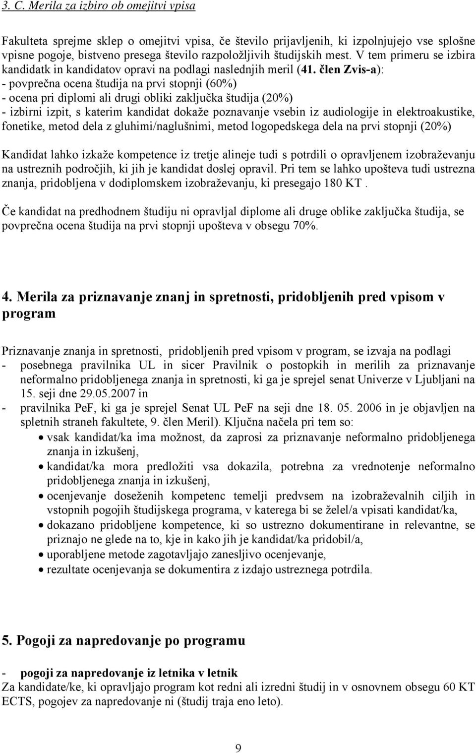 člen Zvis-a): - povprečna ocena študija na prvi stopnji (60%) - ocena pri diplomi ali drugi obliki zaključka študija (20%) - izbirni izpit, s katerim kandidat dokaže poznavanje vsebin iz audiologije