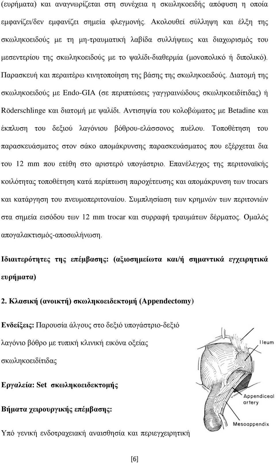 Παρασκευή και περαιτέρω κινητοποίηση της βάσης της σκωληκοειδούς. Διατομή της σκωληκοειδούς με Endo-GIA (σε περιπτώσεις γαγγραινώδους σκωληκοειδίτιδας) ή Röderschlinge και διατομή με ψαλίδι.