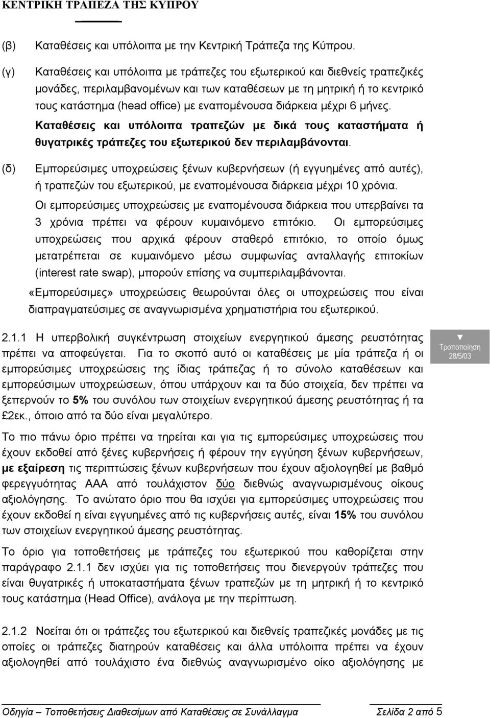 διάρκεια µέχρι 6 µήνες. Καταθέσεις και υπόλοιπα τραπεζών µε δικά τους καταστήµατα ή θυγατρικές τράπεζες του εξωτερικού δεν περιλαµβάνονται.