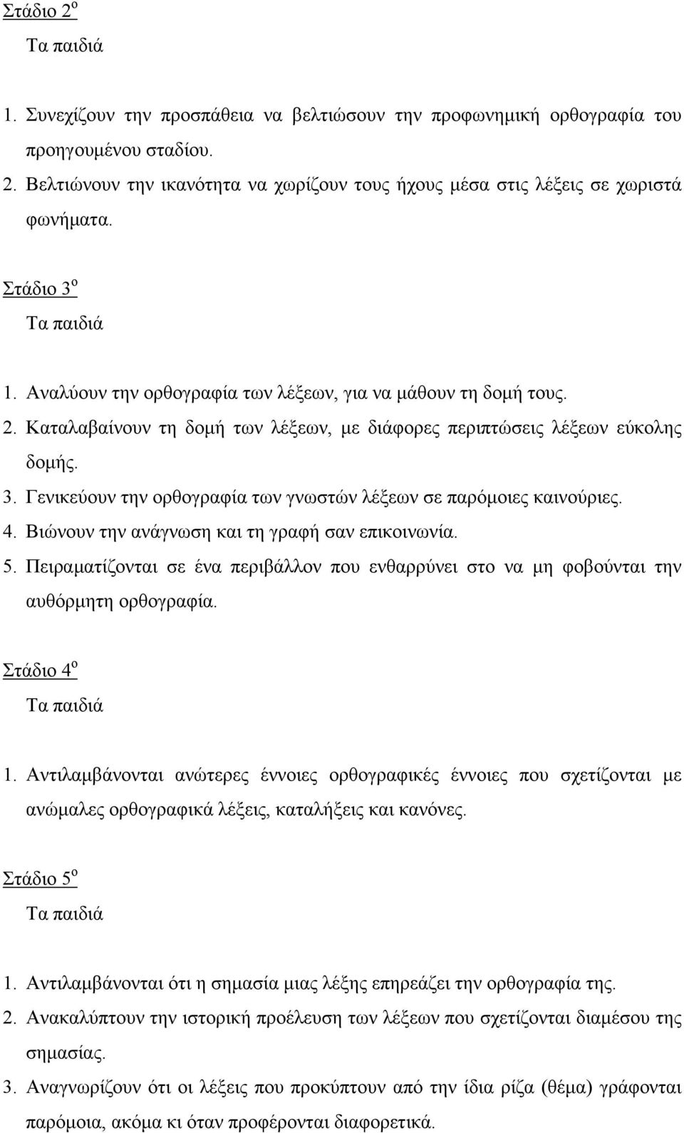 4. Βιώνουν την ανάγνωση και τη γραφή σαν επικοινωνία. 5. Πειραματίζονται σε ένα περιβάλλον που ενθαρρύνει στο να μη φοβούνται την αυθόρμητη ορθογραφία. Στάδιο 4 ο Τα παιδιά 1.
