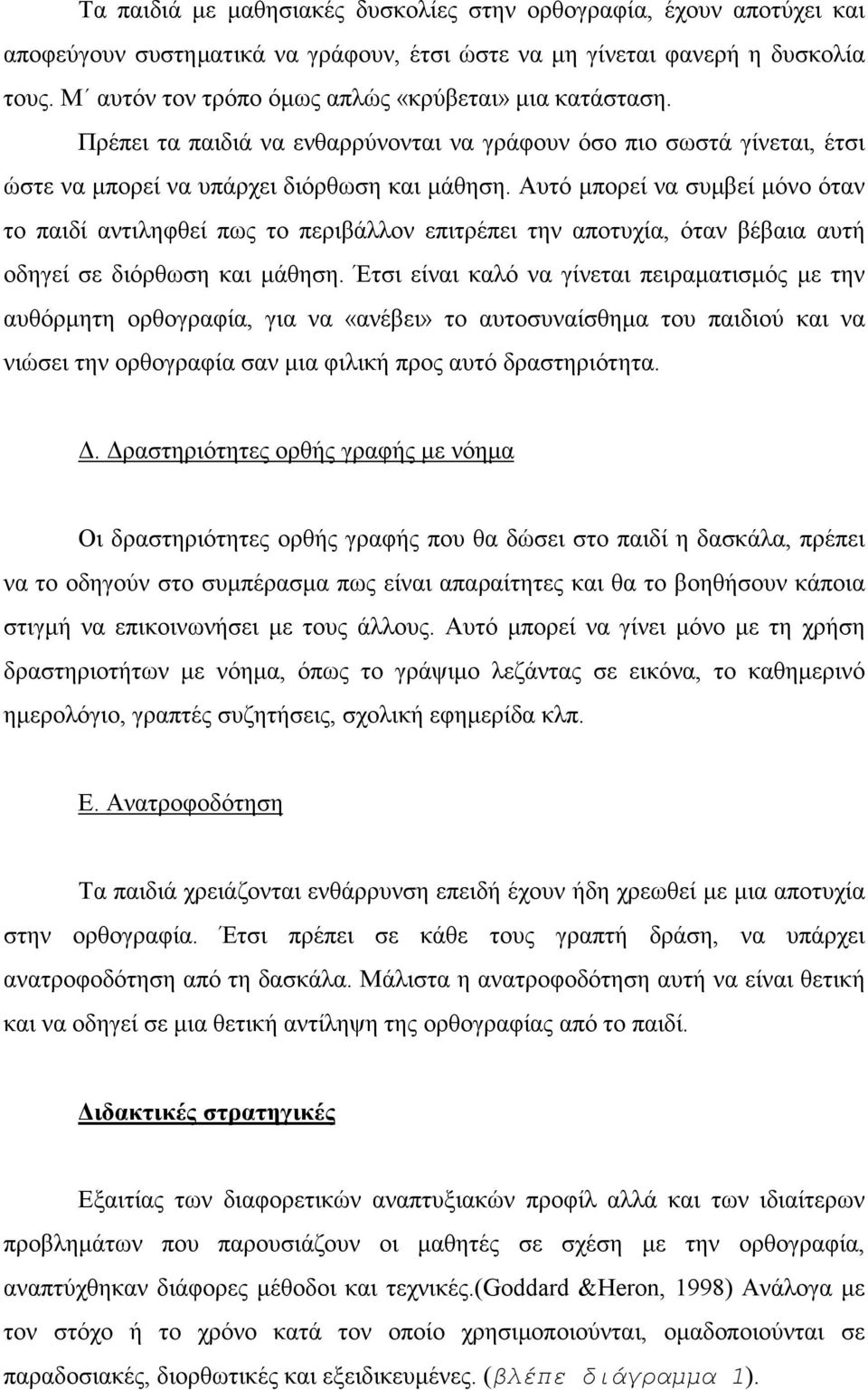 Αυτό μπορεί να συμβεί μόνο όταν το παιδί αντιληφθεί πως το περιβάλλον επιτρέπει την αποτυχία, όταν βέβαια αυτή οδηγεί σε διόρθωση και μάθηση.