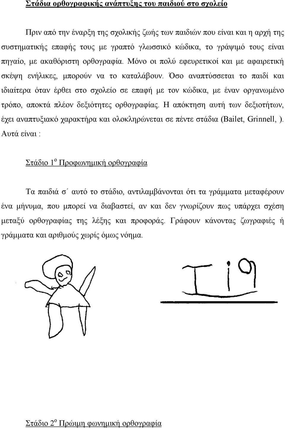 Όσο αναπτύσσεται το παιδί και ιδιαίτερα όταν έρθει στο σχολείο σε επαφή με τον κώδικα, με έναν οργανωμένο τρόπο, αποκτά πλέον δεξιότητες ορθογραφίας.