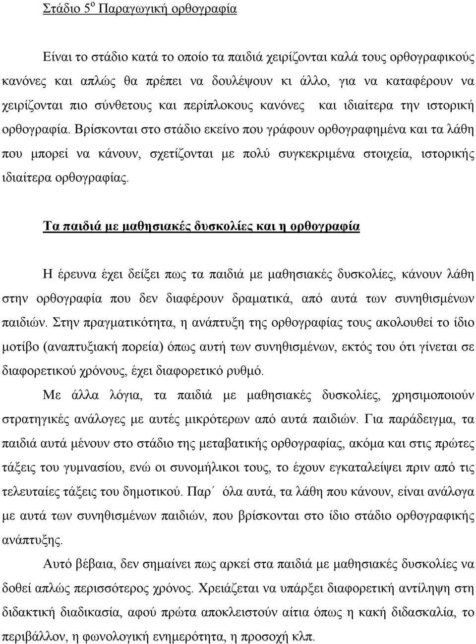 Βρίσκονται στο στάδιο εκείνο που γράφουν ορθογραφημένα και τα λάθη που μπορεί να κάνουν, σχετίζονται με πολύ συγκεκριμένα στοιχεία, ιστορικής ιδιαίτερα ορθογραφίας.