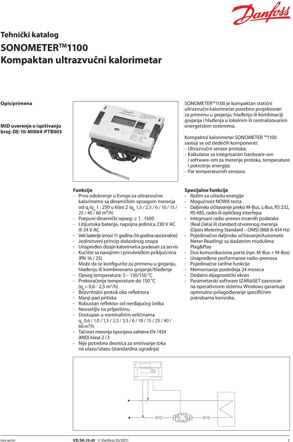 Kompaktni kalorimetar SONOMETER 00 sastoji se od sledećih komponenti: - Ultrazvučni senzor protoka; - Kalkulator sa integrisanim hardware-om i software-om za merenje protoka, temperature i potrošnje