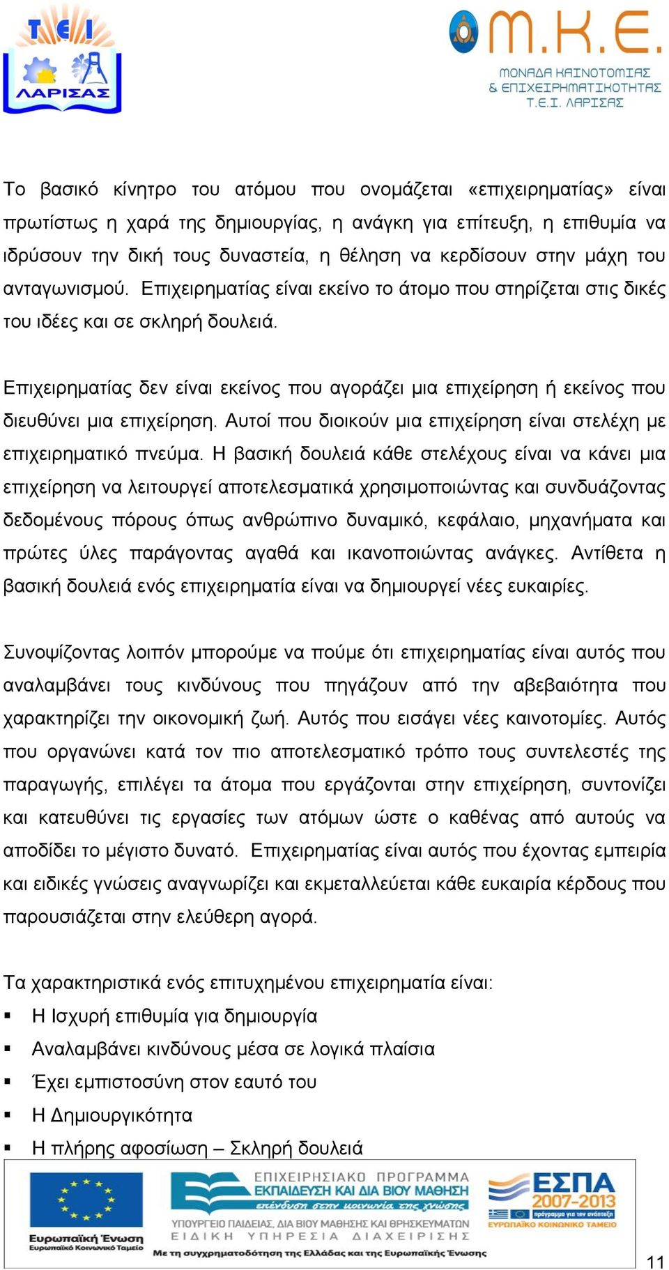 Επιχειρηματίας δεν είναι εκείνος που αγοράζει μια επιχείρηση ή εκείνος που διευθύνει μια επιχείρηση. Αυτοί που διοικούν μια επιχείρηση είναι στελέχη με επιχειρηματικό πνεύμα.