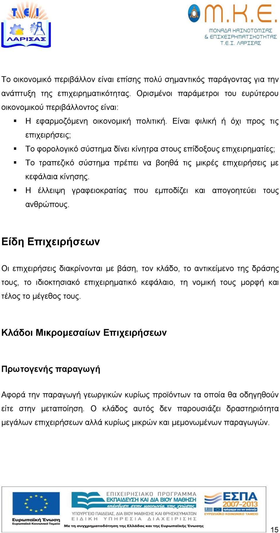 Είναι φιλική ή όχι προς τις επιχειρήσεις; Το φορολογικό σύστημα δίνει κίνητρα στους επίδοξους επιχειρηματίες; Το τραπεζικό σύστημα πρέπει να βοηθά τις μικρές επιχειρήσεις με κεφάλαια κίνησης.