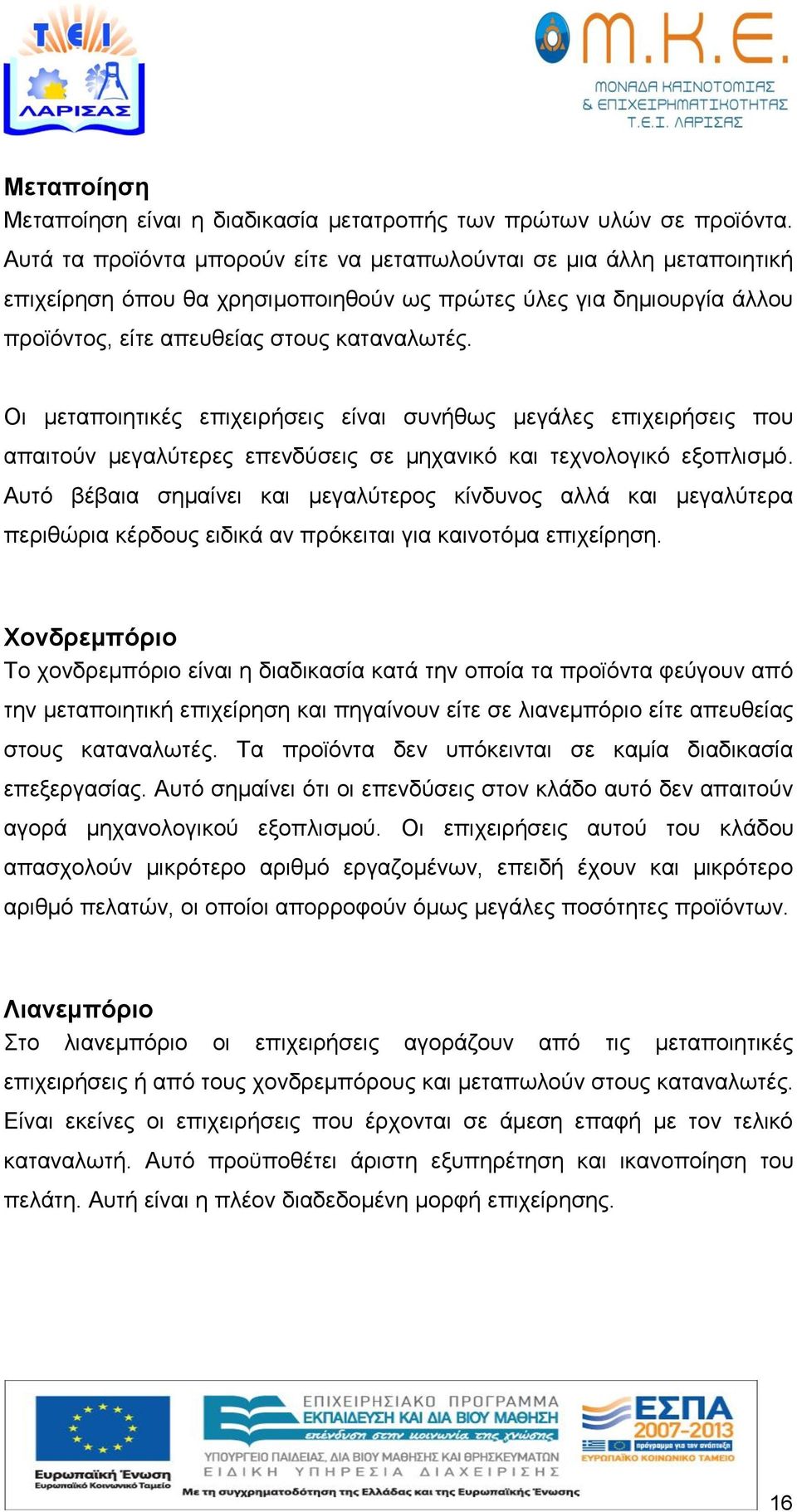 Οι μεταποιητικές επιχειρήσεις είναι συνήθως μεγάλες επιχειρήσεις που απαιτούν μεγαλύτερες επενδύσεις σε μηχανικό και τεχνολογικό εξοπλισμό.