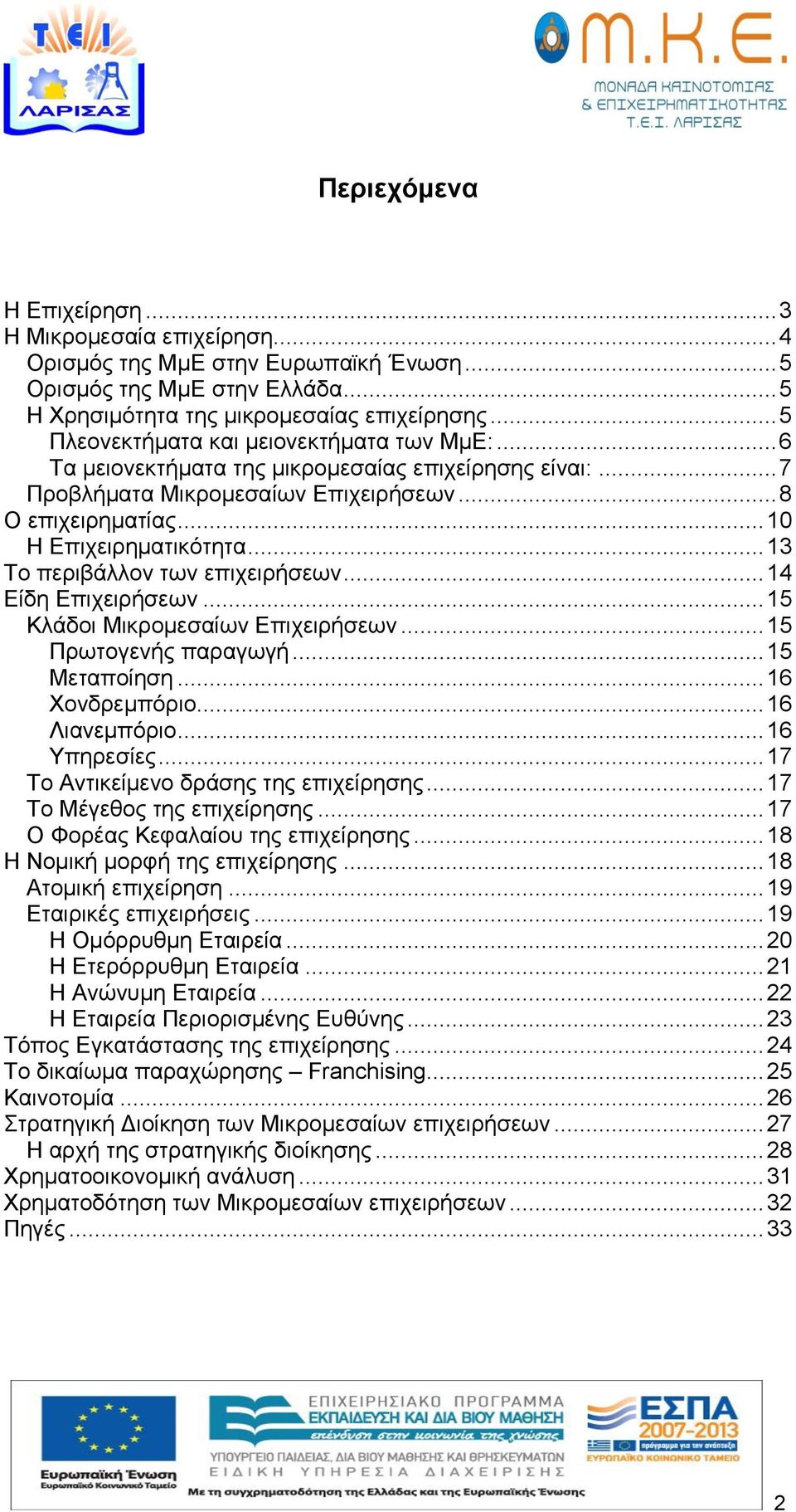 .. 13 Το περιβάλλον των επιχειρήσεων... 14 Είδη Επιχειρήσεων... 15 Κλάδοι Μικρομεσαίων Επιχειρήσεων... 15 Πρωτογενής παραγωγή... 15 Μεταποίηση... 16 Χονδρεμπόριο... 16 Λιανεμπόριο... 16 Υπηρεσίες.