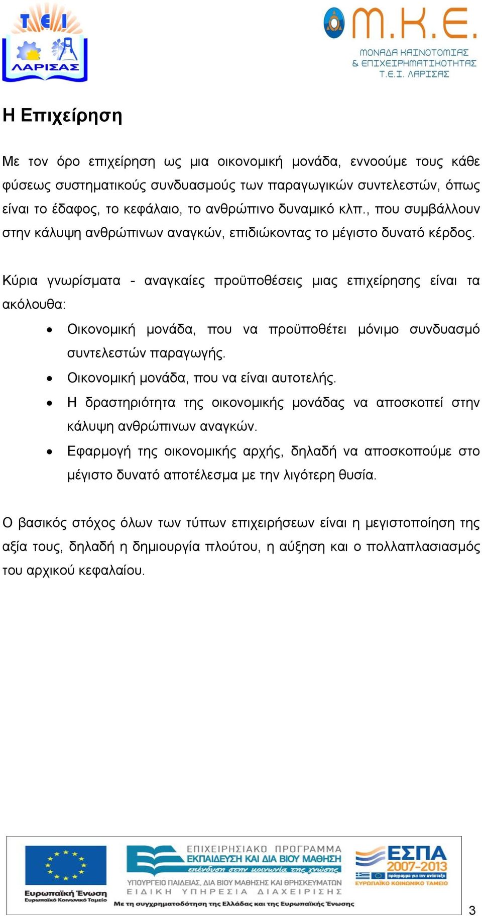 Κύρια γνωρίσματα - αναγκαίες προϋποθέσεις μιας επιχείρησης είναι τα ακόλουθα: Οικονομική μονάδα, που να προϋποθέτει μόνιμο συνδυασμό συντελεστών παραγωγής. Οικονομική μονάδα, που να είναι αυτοτελής.