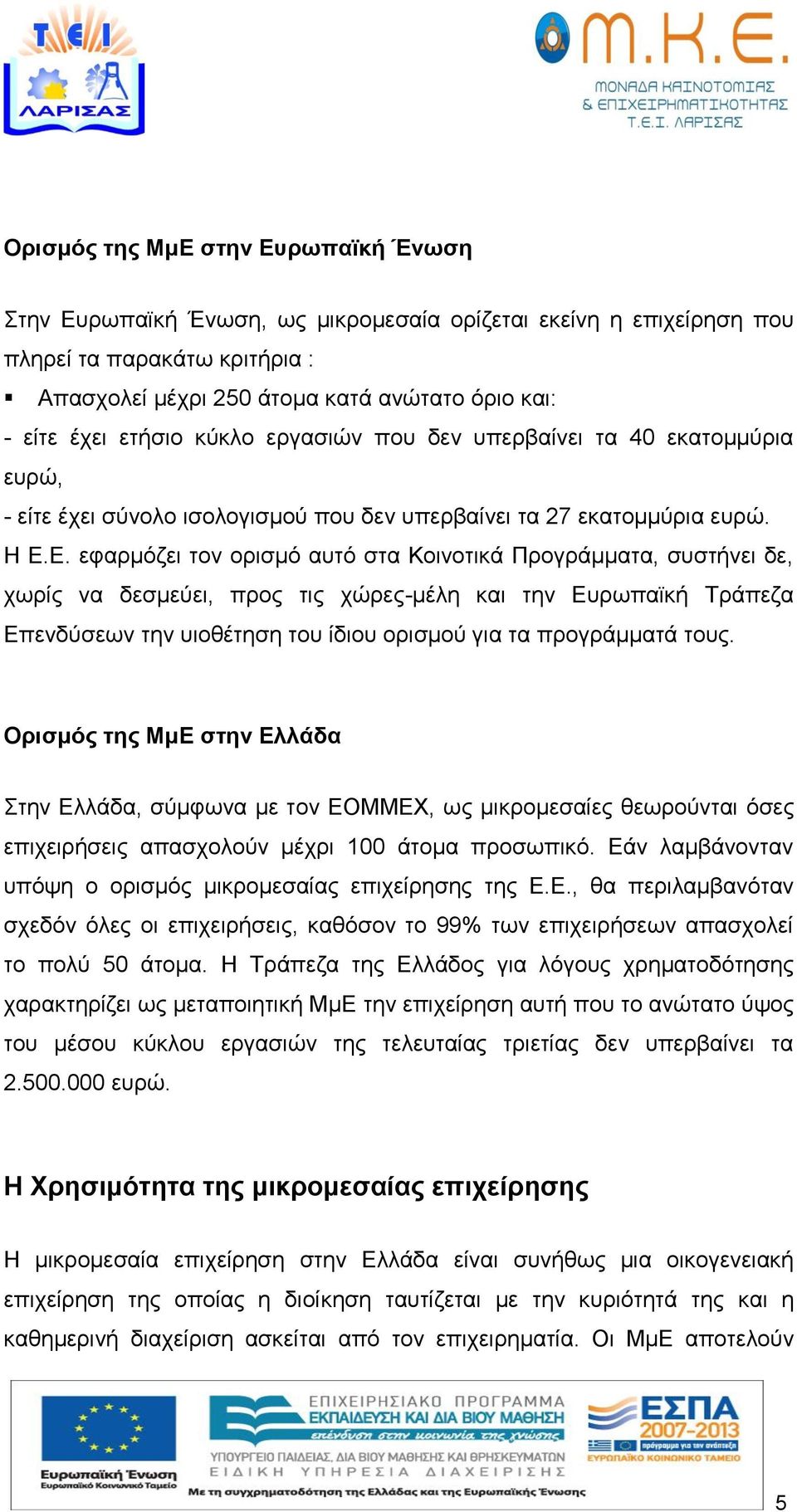 Ε. εφαρμόζει τον ορισμό αυτό στα Κοινοτικά Προγράμματα, συστήνει δε, χωρίς να δεσμεύει, προς τις χώρες-μέλη και την Ευρωπαϊκή Τράπεζα Επενδύσεων την υιοθέτηση του ίδιου ορισμού για τα προγράμματά