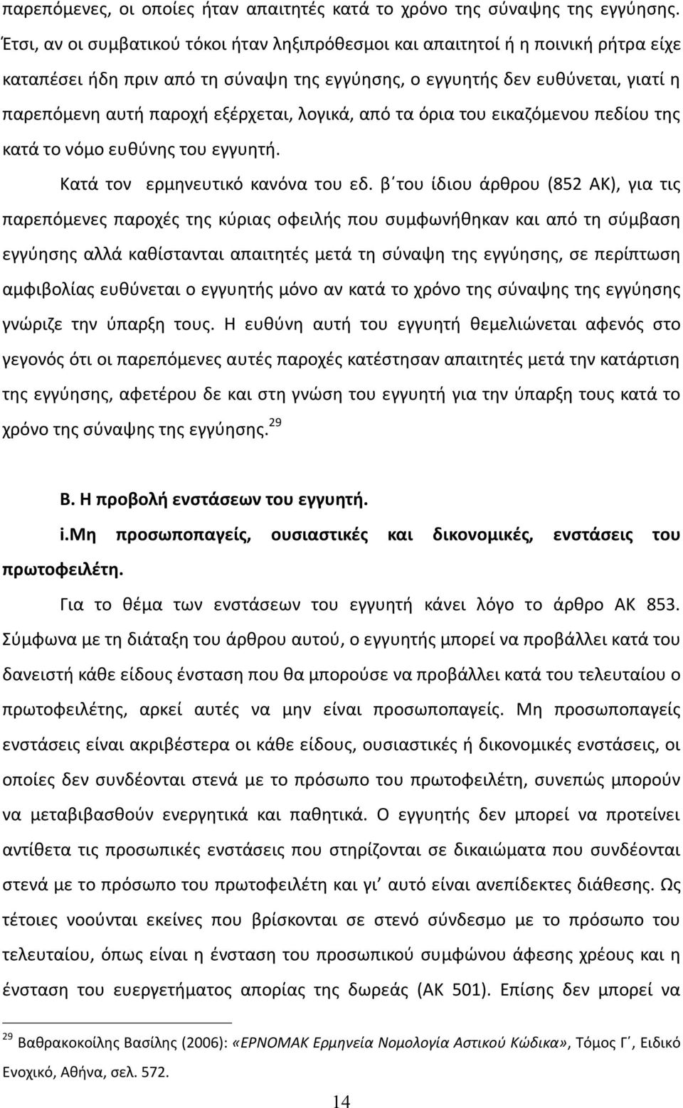 λογικά, από τα όρια του εικαζόμενου πεδίου της κατά το νόμο ευθύνης του εγγυητή. Κατά τον ερμηνευτικό κανόνα του εδ.