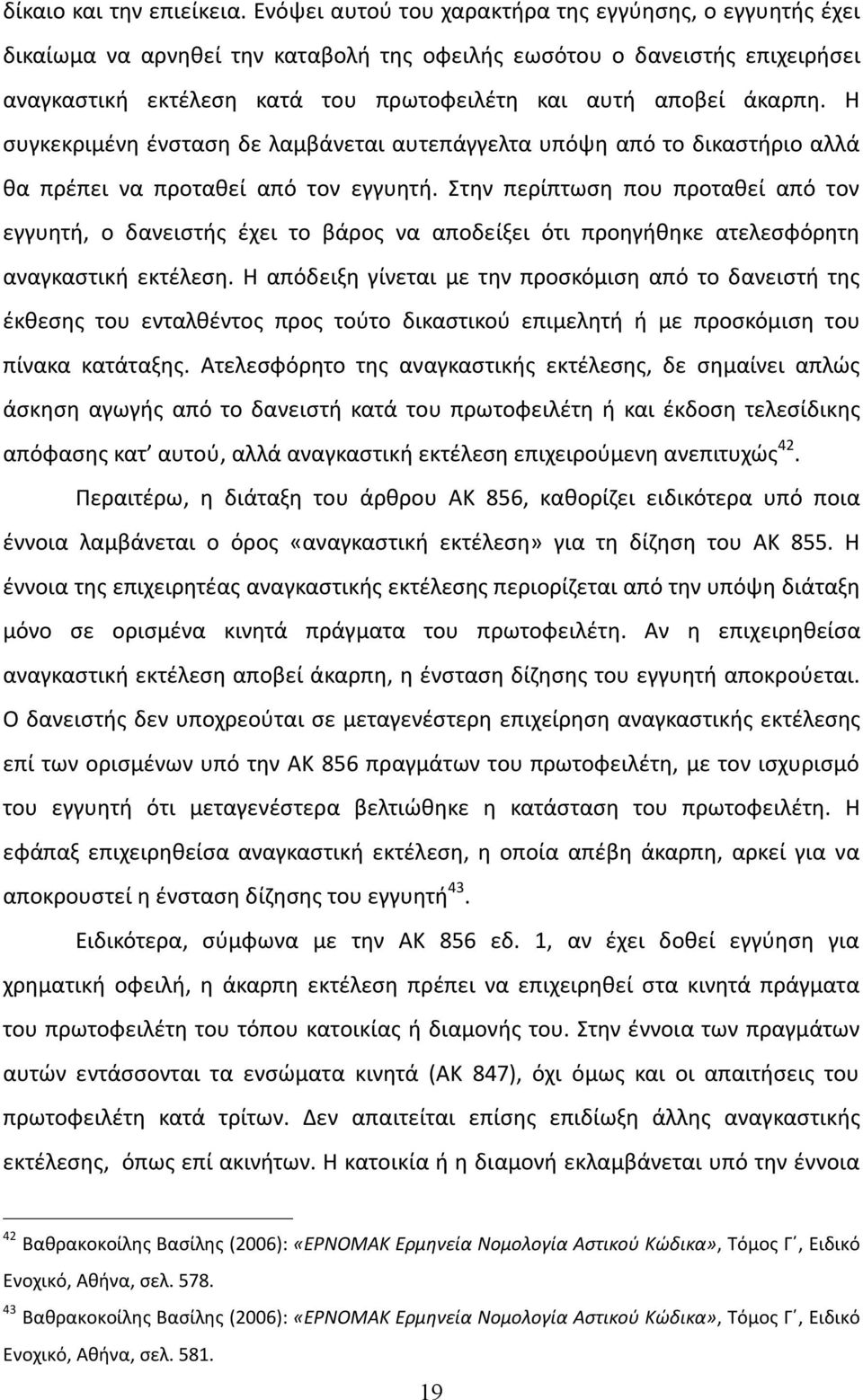 Η συγκεκριμένη ένσταση δε λαμβάνεται αυτεπάγγελτα υπόψη από το δικαστήριο αλλά θα πρέπει να προταθεί από τον εγγυητή.