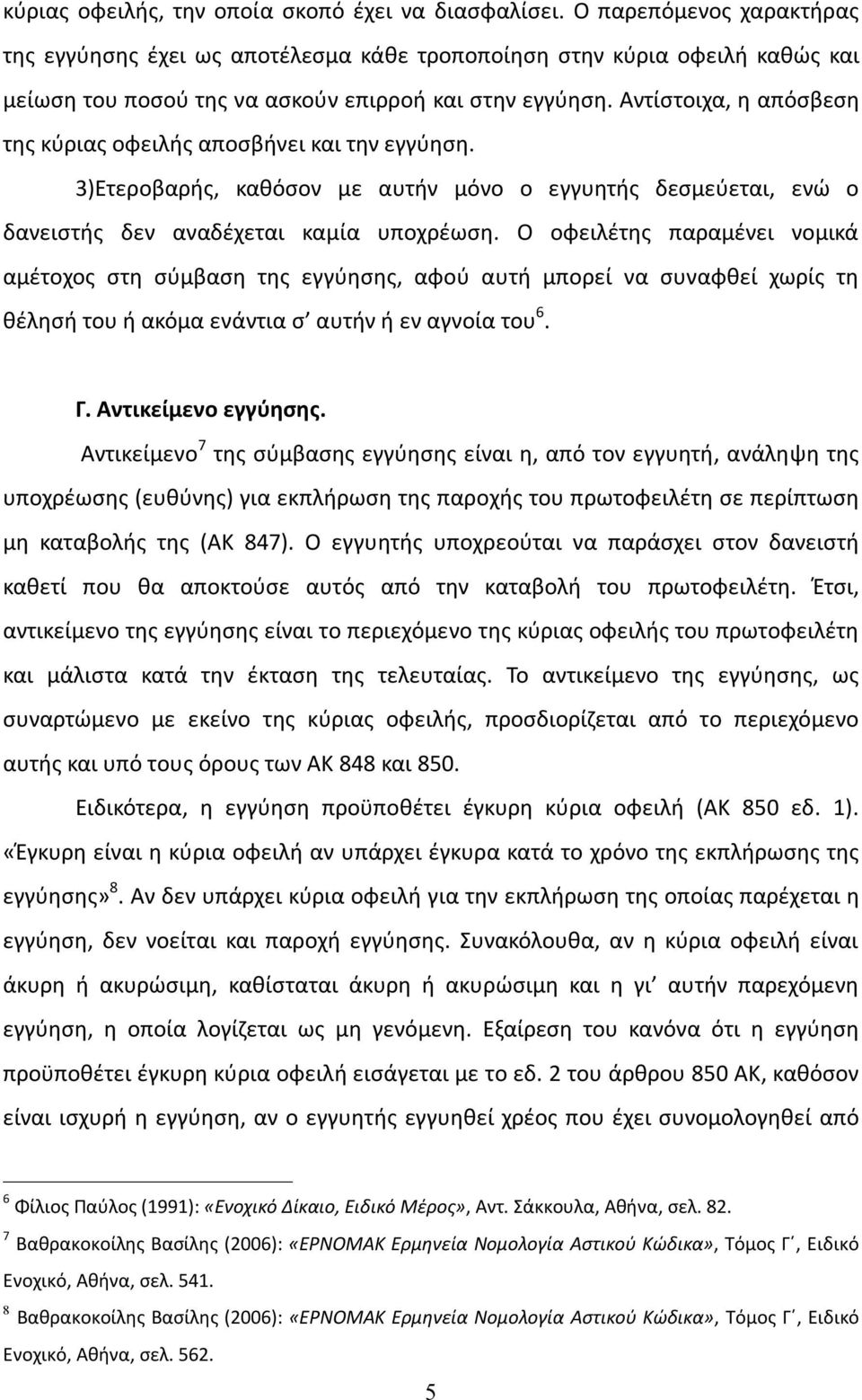 Αντίστοιχα, η απόσβεση της κύριας οφειλής αποσβήνει και την εγγύηση. 3)Ετεροβαρής, καθόσον με αυτήν μόνο ο εγγυητής δεσμεύεται, ενώ ο δανειστής δεν αναδέχεται καμία υποχρέωση.