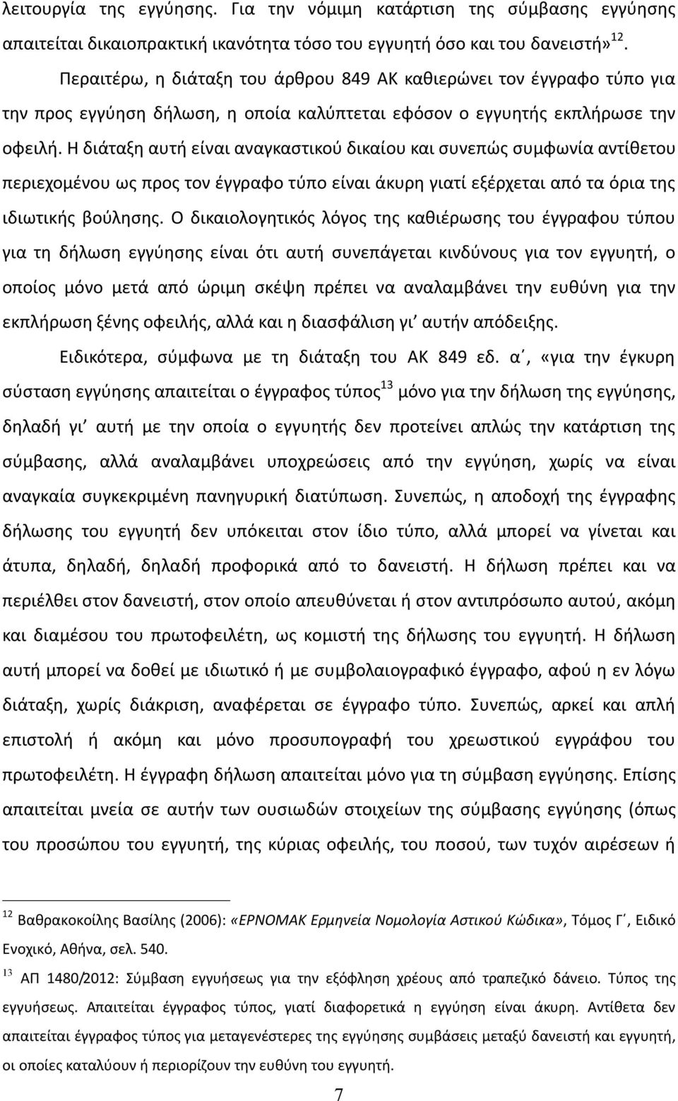 Η διάταξη αυτή είναι αναγκαστικού δικαίου και συνεπώς συμφωνία αντίθετου περιεχομένου ως προς τον έγγραφο τύπο είναι άκυρη γιατί εξέρχεται από τα όρια της ιδιωτικής βούλησης.