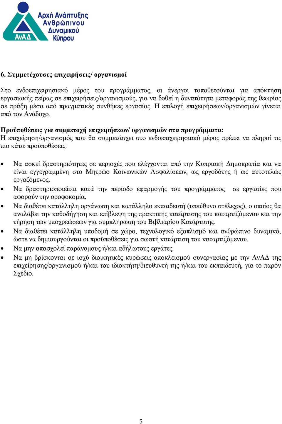 Προϋποθέσεις για συμμετοχή επιχειρήσεων/ οργανισμών στα προγράμματα: Η επιχείρηση/οργανισμός που θα συμμετάσχει στο ενδοεπιχειρησιακό μέρος πρέπει να πληροί τις πιο κάτω προϋποθέσεις: Να ασκεί