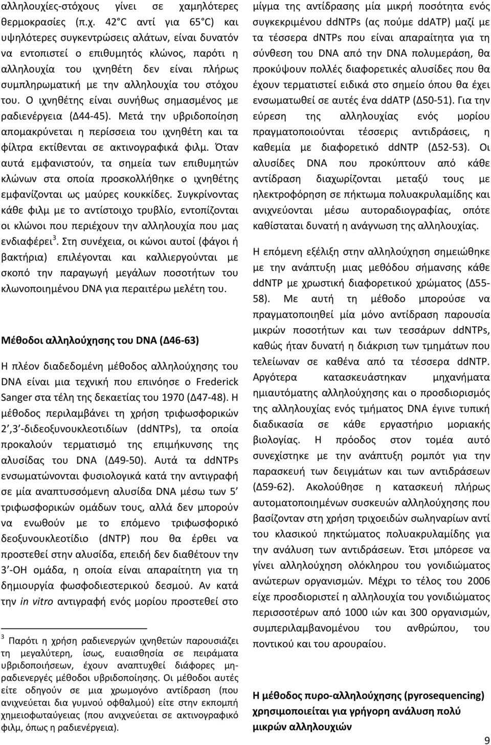 Ο ιχνηθέτης είναι συνήθως σημασμένος με ραδιενέργεια (Δ44-45). Μετά την υβριδοποίηση απομακρύνεται η περίσσεια του ιχνηθέτη και τα φίλτρα εκτίθενται σε ακτινογραφικά φιλμ.