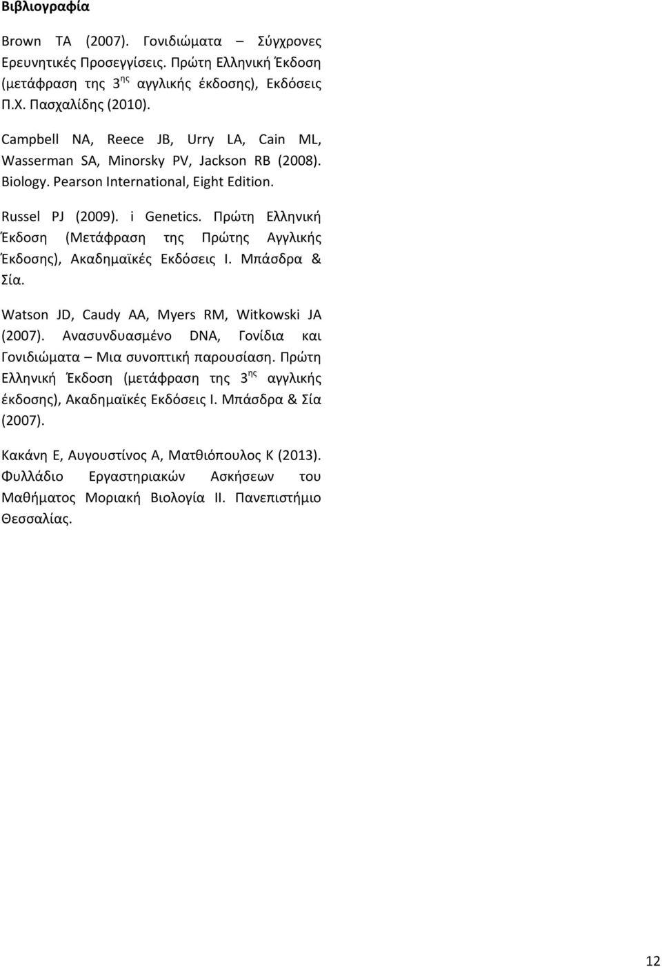 Πρώτη Ελληνική Έκδοση (Μετάφραση της Πρώτης Αγγλικής Έκδοσης), Ακαδημαϊκές Εκδόσεις Ι. Μπάσδρα & Σία. Watson JD, Caudy AA, Myers RM, Witkowski JA (2007).