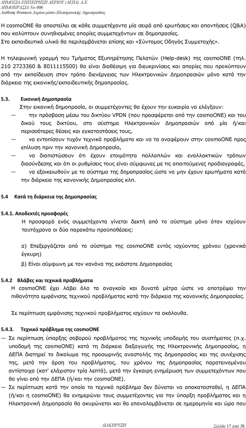 210 2723360 & 8011115500) θα είναι διαθέσιμη για διευκρινίσεις και απορίες που προκύπτουν από την εκπαίδευση στον τρόπο διενέργειας των Ηλεκτρονικών Δημοπρασιών μόνο κατά την διάρκεια της