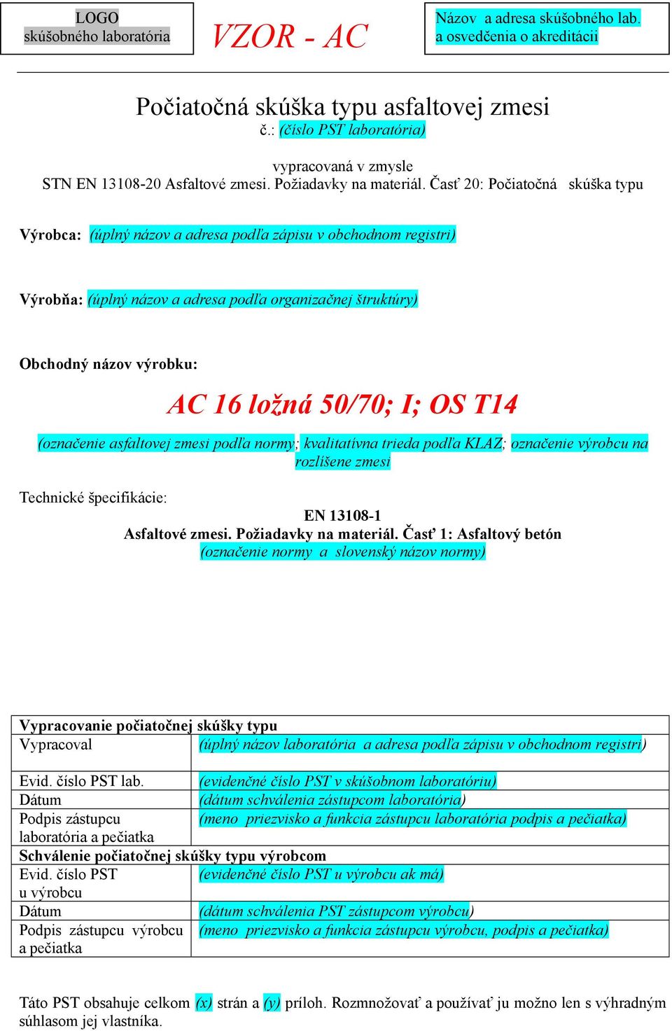 Časť 20: Počiatočná skúška typu Výrobca: (úplný názov a adresa podľa zápisu v obchodnom registri) Výrobňa: (úplný názov a adresa podľa organizačnej štruktúry) Obchodný názov výrobku: AC 16 ložná