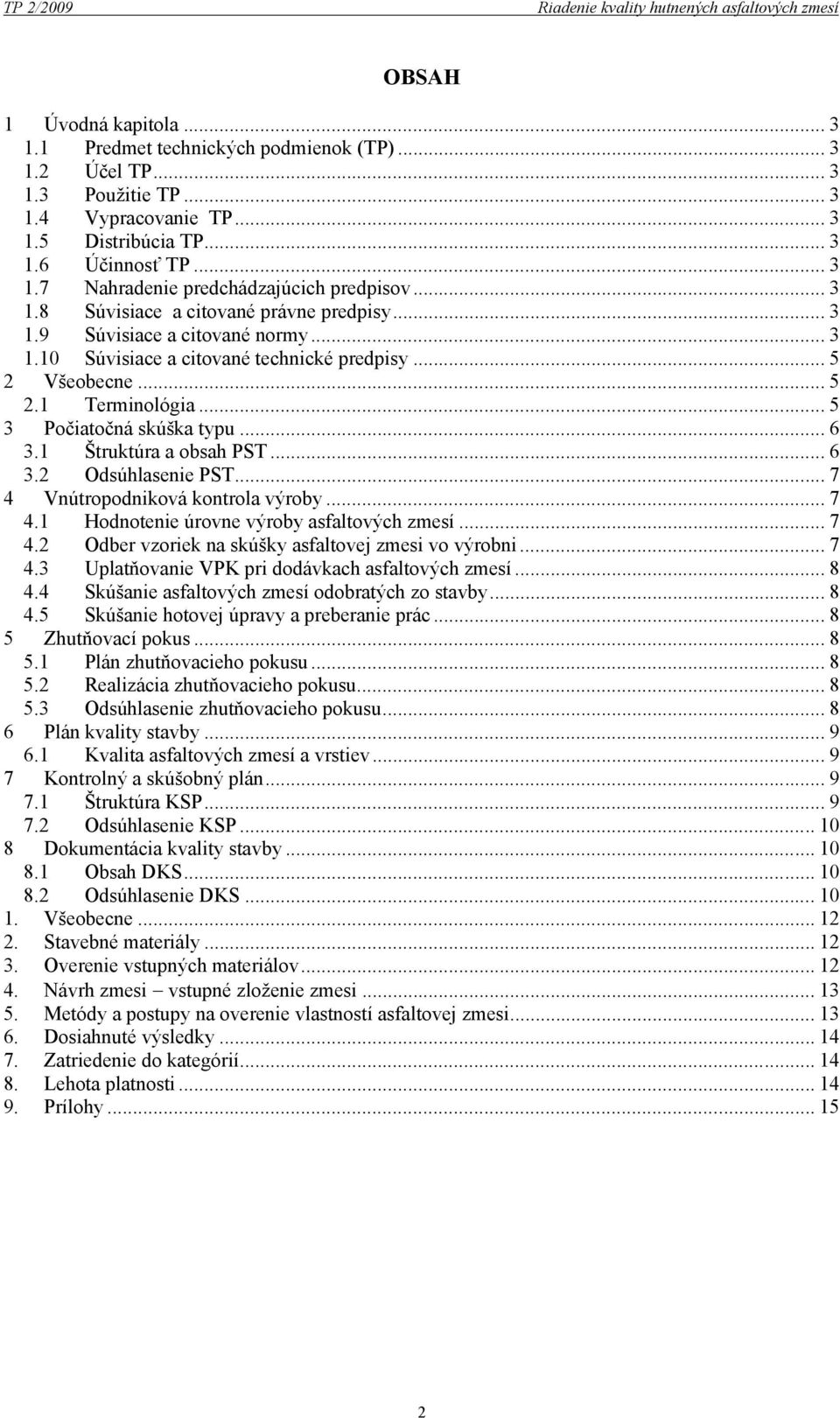 .. 5 2 Všeobecne... 5 2.1 Terminológia... 5 3 Počiatočná skúška typu... 6 3.1 Štruktúra a obsah PST... 6 3.2 Odsúhlasenie PST... 7 4 Vnútropodniková kontrola výroby... 7 4.1 Hodnotenie úrovne výroby asfaltových zmesí.