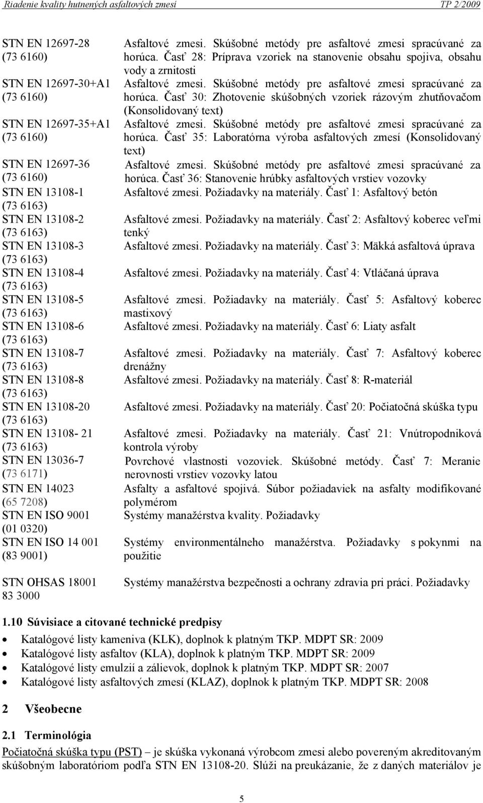 3000 horúca. Časť 28: Príprava vzoriek na stanovenie obsahu spojiva, obsahu vody a zrnitosti horúca. Časť 30: Zhotovenie skúšobných vzoriek rázovým zhutňovačom (Konsolidovaný text) horúca.