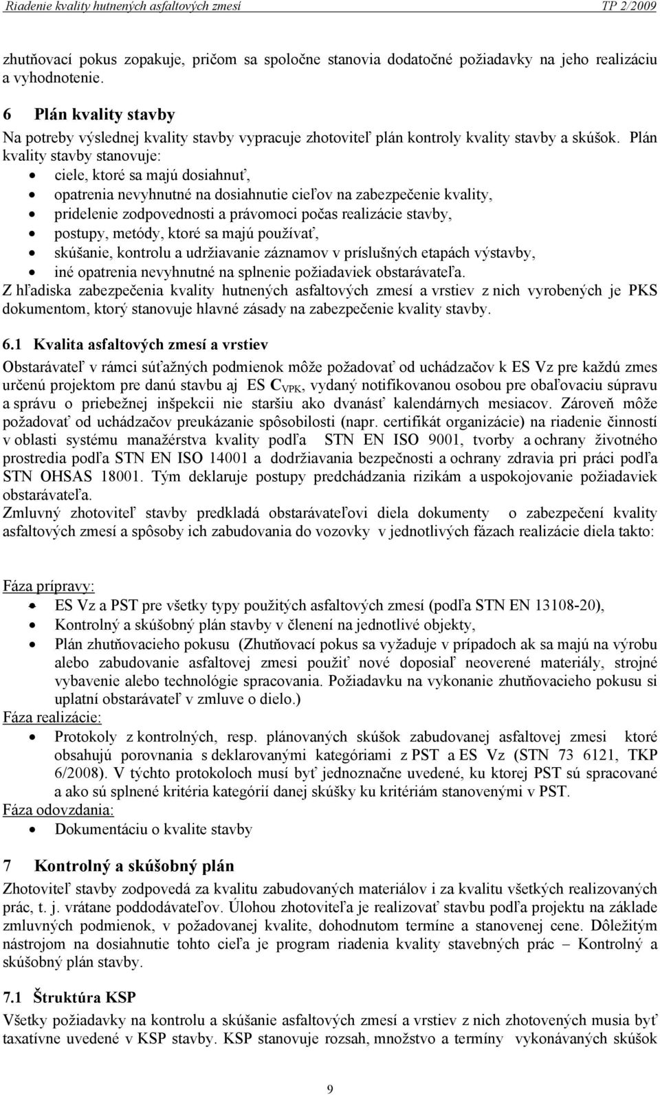 Plán kvality stavby stanovuje: ciele, ktoré sa majú dosiahnuť, opatrenia nevyhnutné na dosiahnutie cieľov na zabezpečenie kvality, pridelenie zodpovednosti a právomoci počas realizácie stavby,