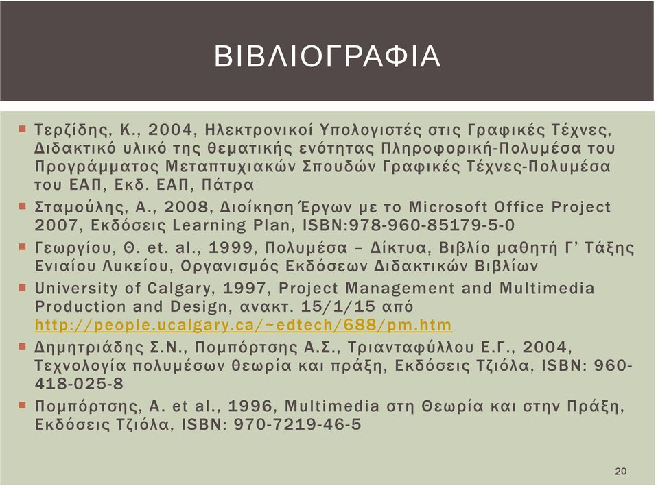 ΕΑΠ, Πάτρα Σταμούλης, Α., 2008, Διοίκηση Έργων με το Microsoft Office Project 2007, Εκδόσεις Learning Plan, ISBN:978-960-85179-5-0 Γεωργίου, Θ. et. al.