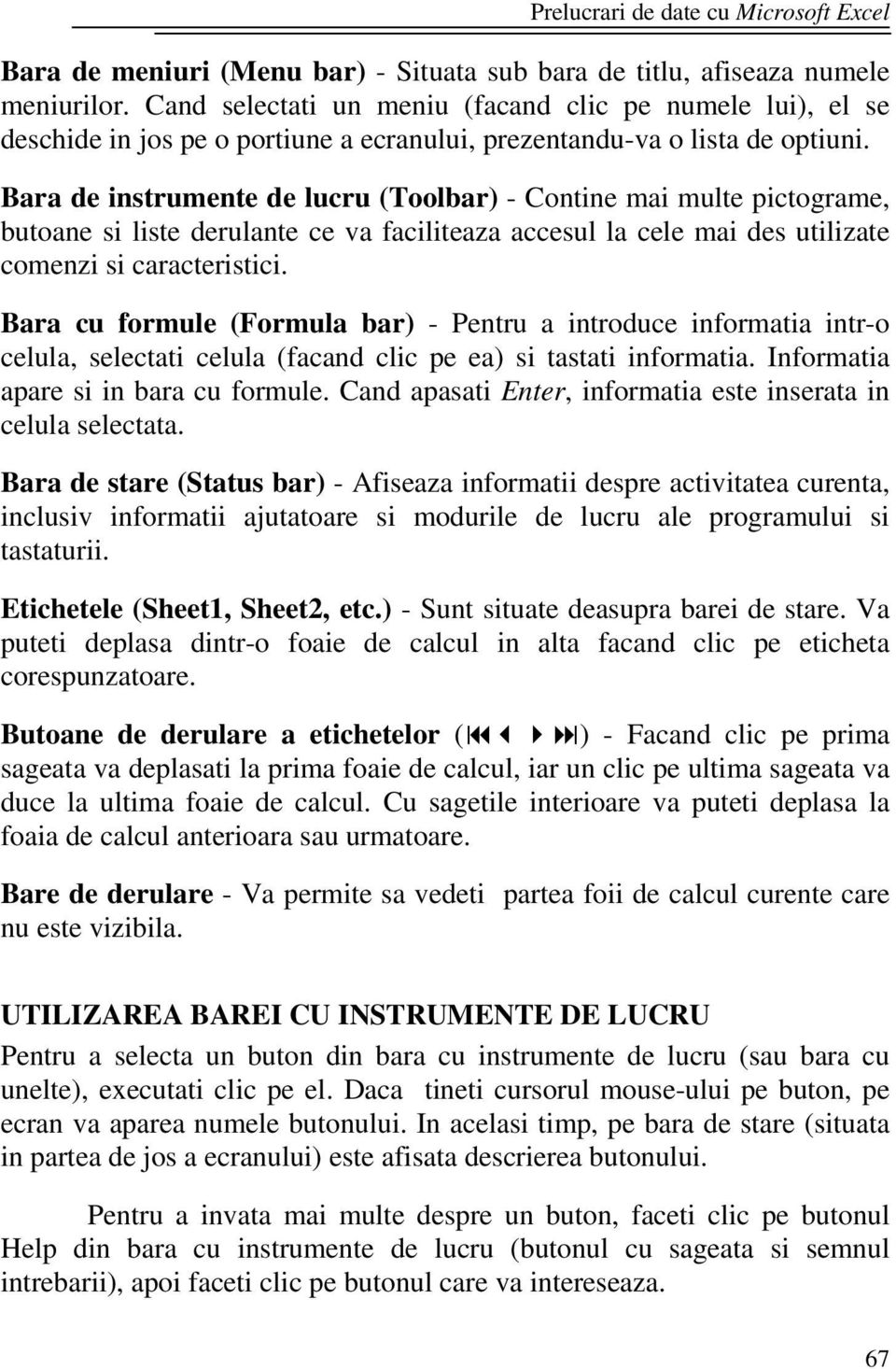 Bara de instrumente de lucru (Toolbar) - Contine mai multe pictograme, butoane si liste derulante ce va faciliteaza accesul la cele mai des utilizate comenzi si caracteristici.