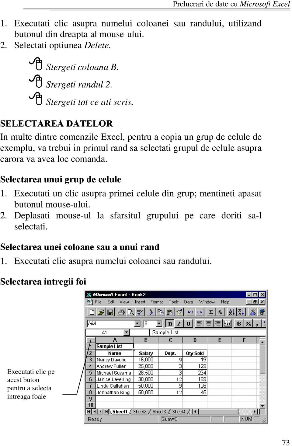 SELECTAREA DATELOR In multe dintre comenzile Excel, pentru a copia un grup de celule de exemplu, va trebui in primul rand sa selectati grupul de celule asupra carora va avea loc comanda.