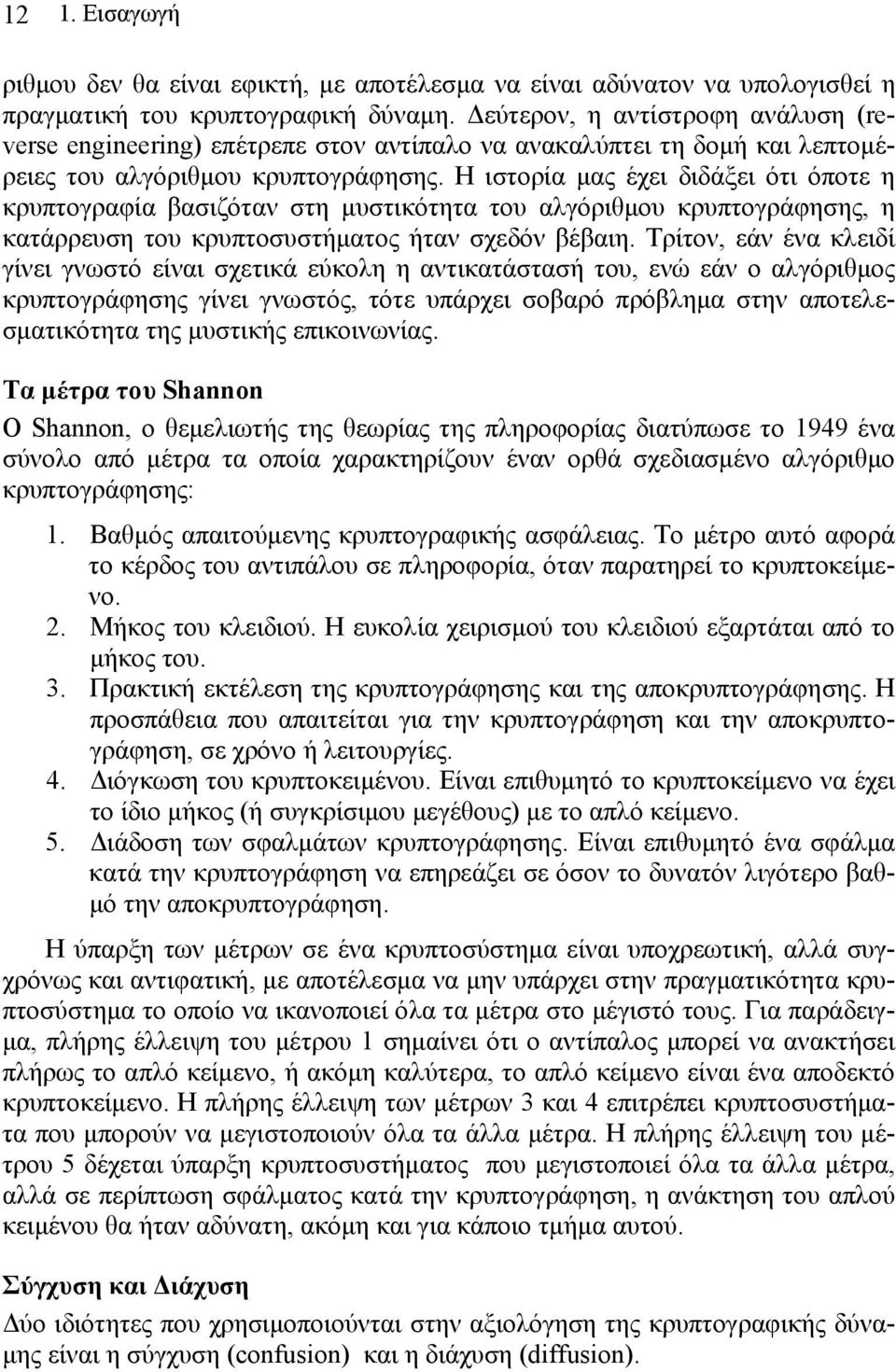 Η ιστορία μας έχει διδάξει ότι όποτε η κρυπτογραφία βασιζόταν στη μυστικότητα του αλγόριθμου κρυπτογράφησης, η κατάρρευση του κρυπτοσυστήματος ήταν σχεδόν βέβαιη.