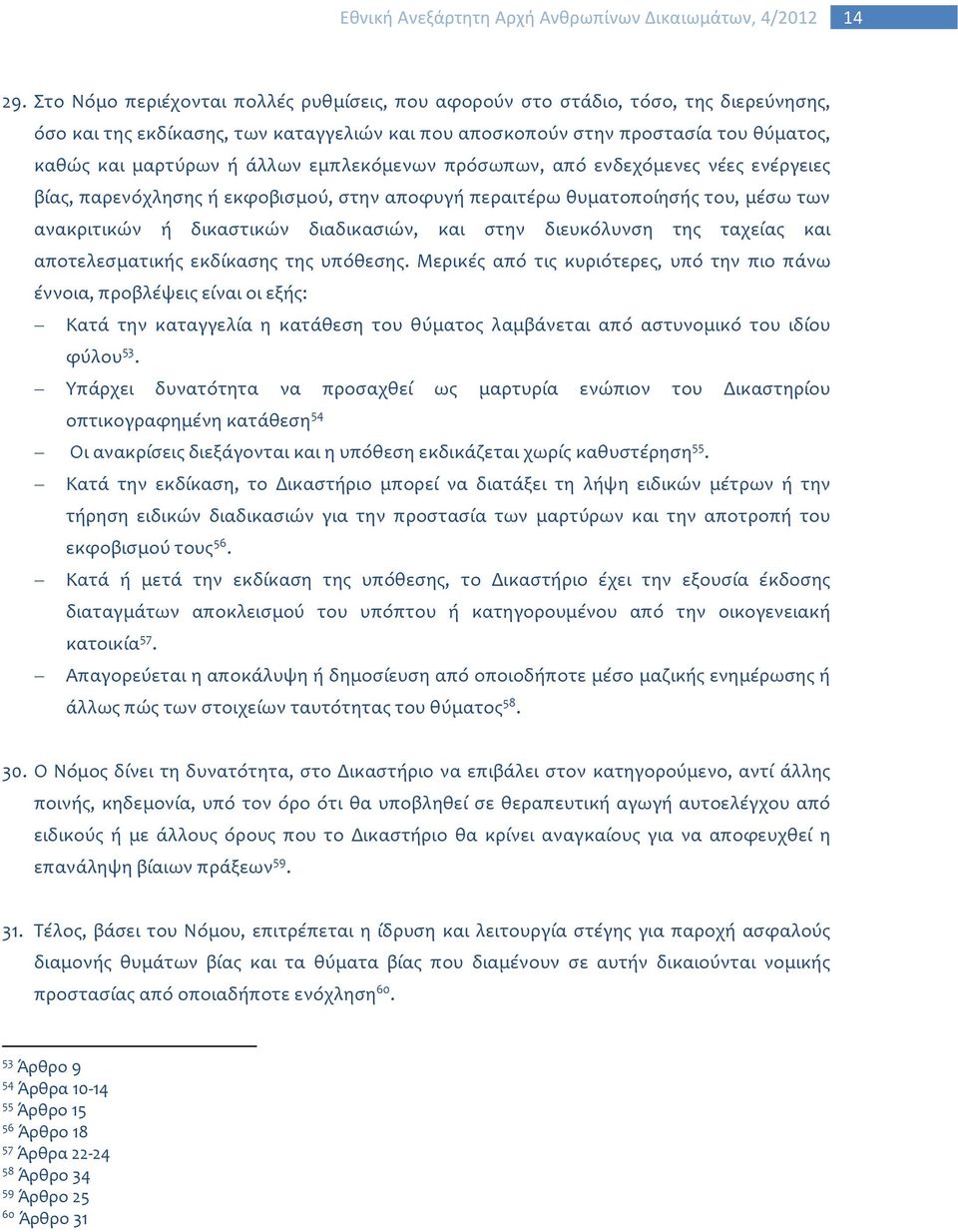 εμπλεκόμενων πρόσωπων, από ενδεχόμενες νέες ενέργειες βίας, παρενόχλησης ή εκφοβισμού, στην αποφυγή περαιτέρω θυματοποίησής του, μέσω των ανακριτικών ή δικαστικών διαδικασιών, και στην διευκόλυνση